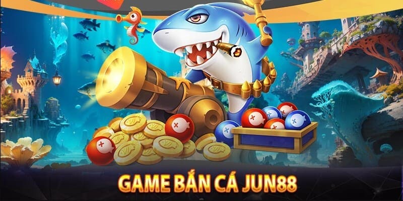 Bắn Cá Jun88 săn Jackpot khổng lồ