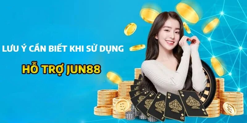 Một số lưu ý khi sử dụng hỗ trợ của nhà cái Jun88.