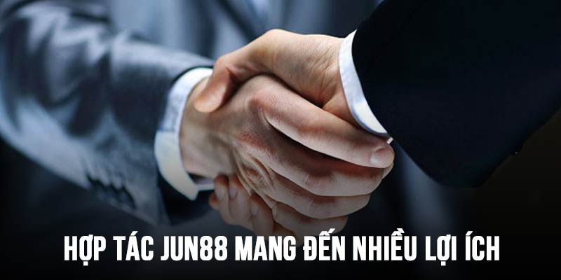 Hợp tác Jun88 mang đến nhiều lợi ích