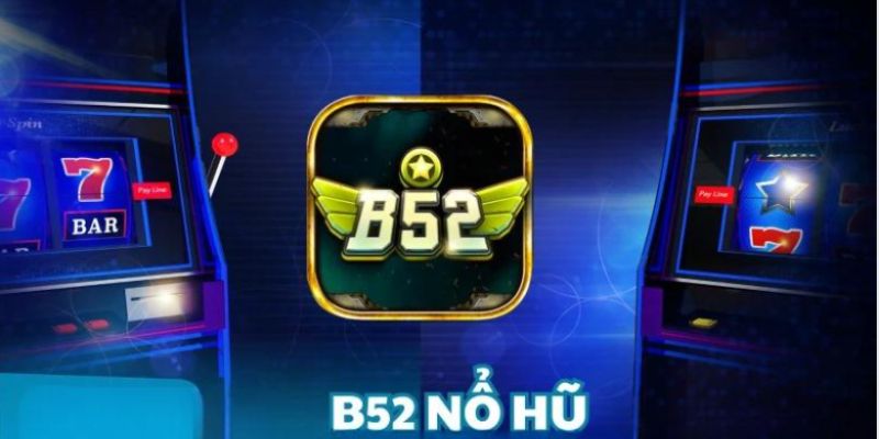 Giới thiệu đến bạn sân chơi nổ hũ B52 hấp dẫn nhất